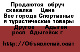 Продаются: обруч, скакалка  › Цена ­ 700 - Все города Спортивные и туристические товары » Другое   . Адыгея респ.,Адыгейск г.